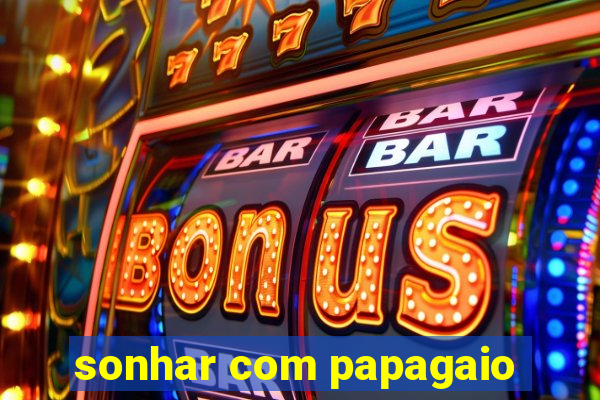 sonhar com papagaio